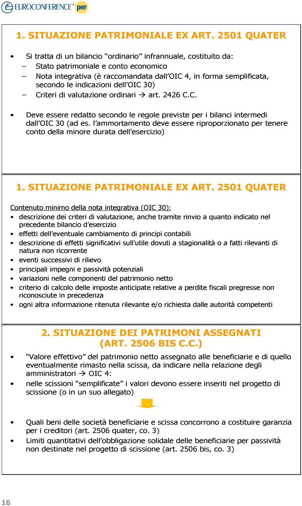 indicazioni dell OIC 30) Criteri di valutazione ordinari art. 2426 C.C. Deve essere redatto secondo le regole previste per i bilanci intermedi dall OIC 30 (ad es.