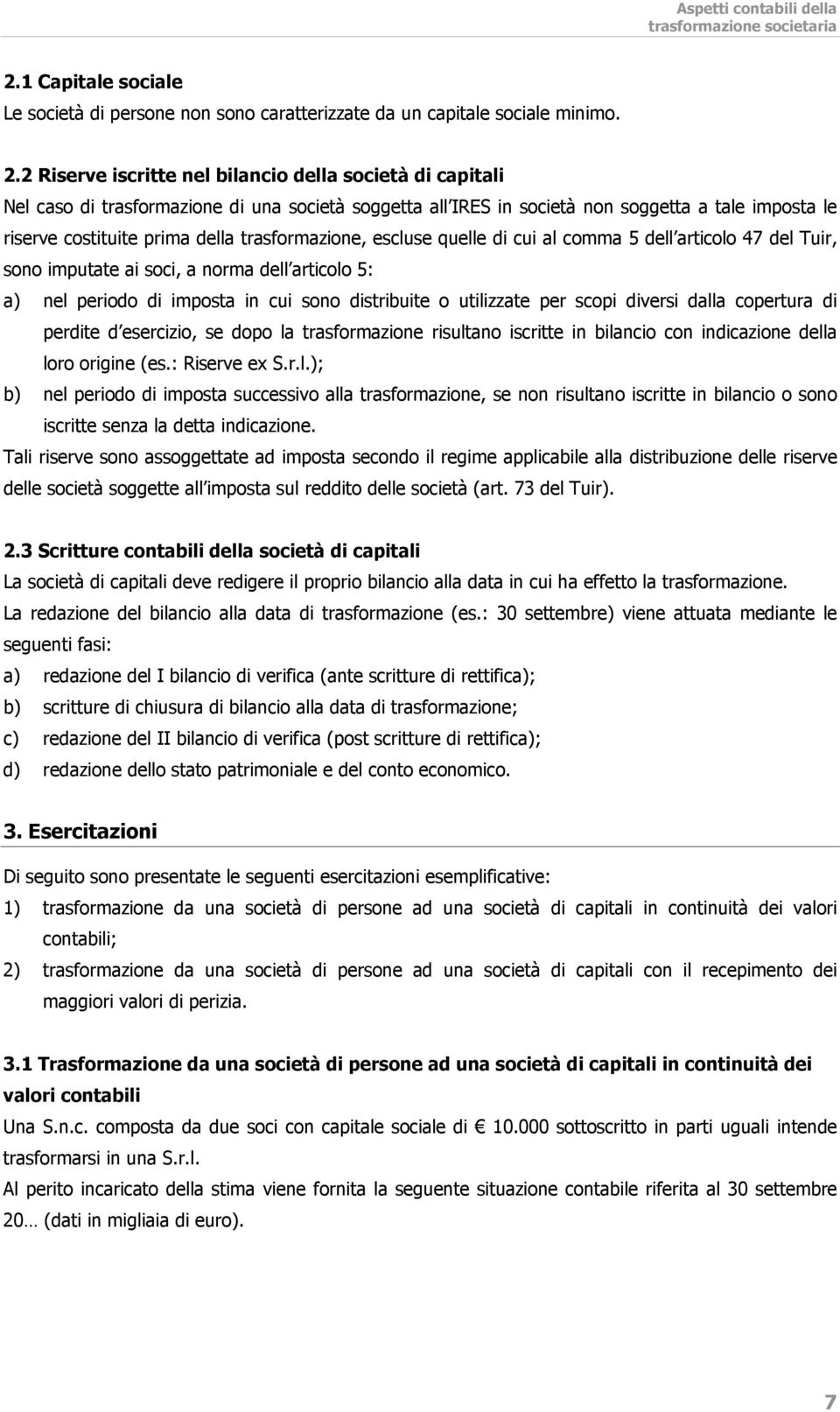 2 Riserve iscritte nel bilancio della società di capitali Nel caso di trasformazione di una società soggetta all IRES in società non soggetta a tale imposta le riserve costituite prima della