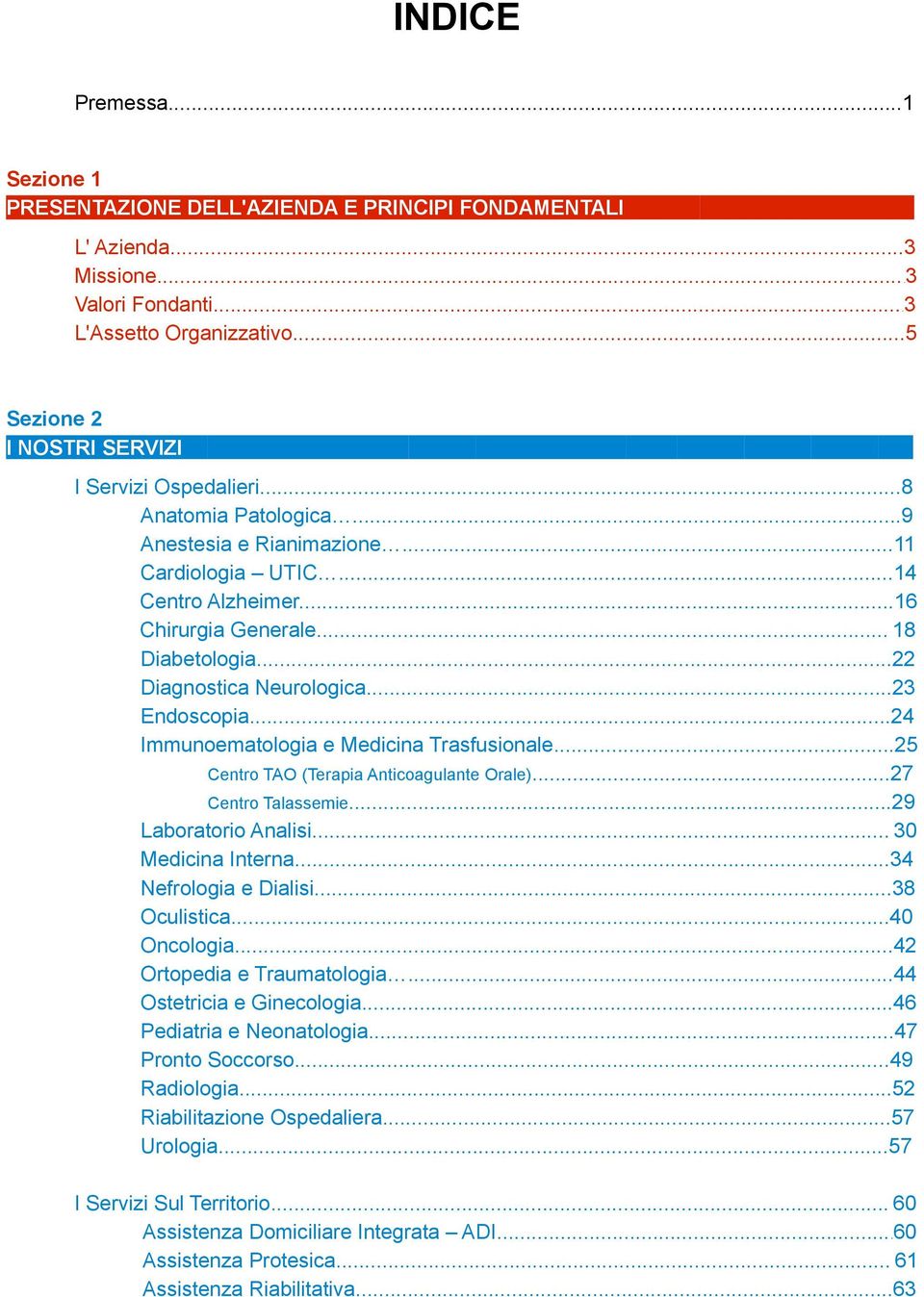 ..22 Diagnostica Neurologica...23 Endoscopia...24 Immunoematologia e Medicina Trasfusionale...25 Centro TAO (Terapia Anticoagulante Orale)...27 Centro Talassemie...29 Laboratorio Analisi.