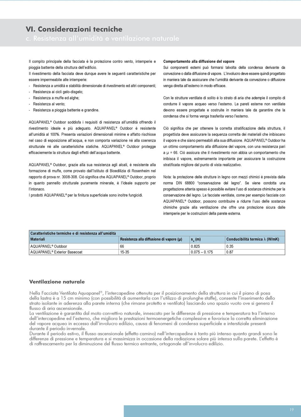 Il rivestimento della facciata deve dunque avere le seguenti caratteristiche per essere impermeabile alle intemperie: - Resistenza a umidità e stabilità dimensionale di rivestimento ed altri