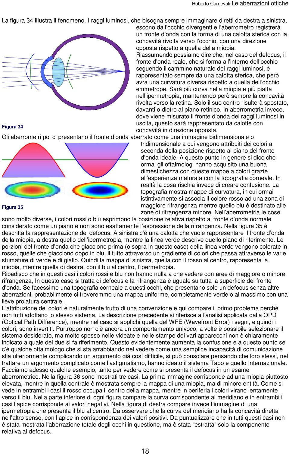 concavità rivolta verso l occhio, con una direzione opposta rispetto a quella della miopia.