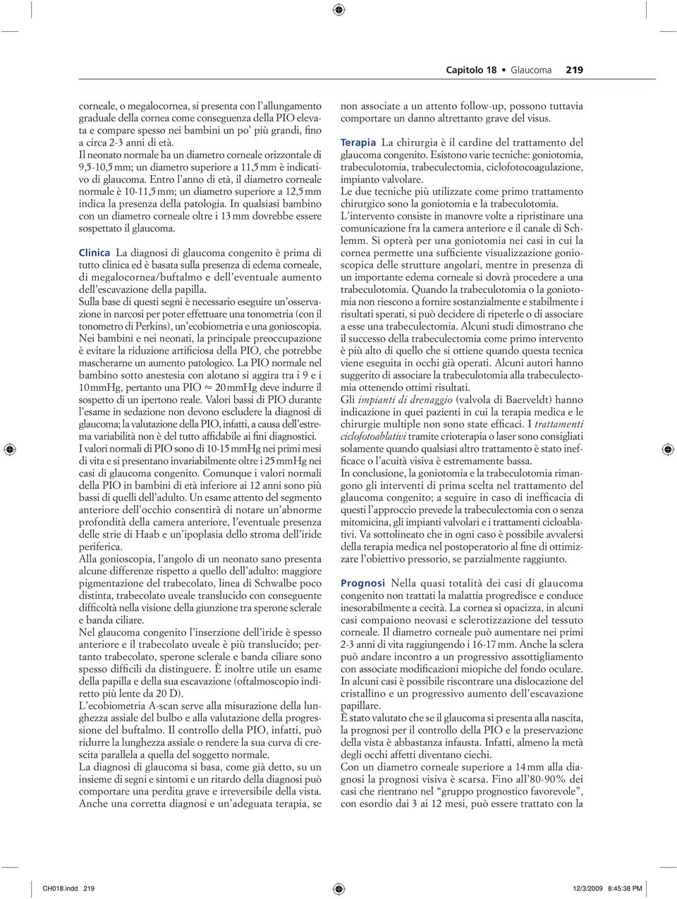 Entro l anno di et à, il diametro corneale normale è 10-11,5 mm; un diametro superiore a 12,5 mm indica la presenza della patologia.