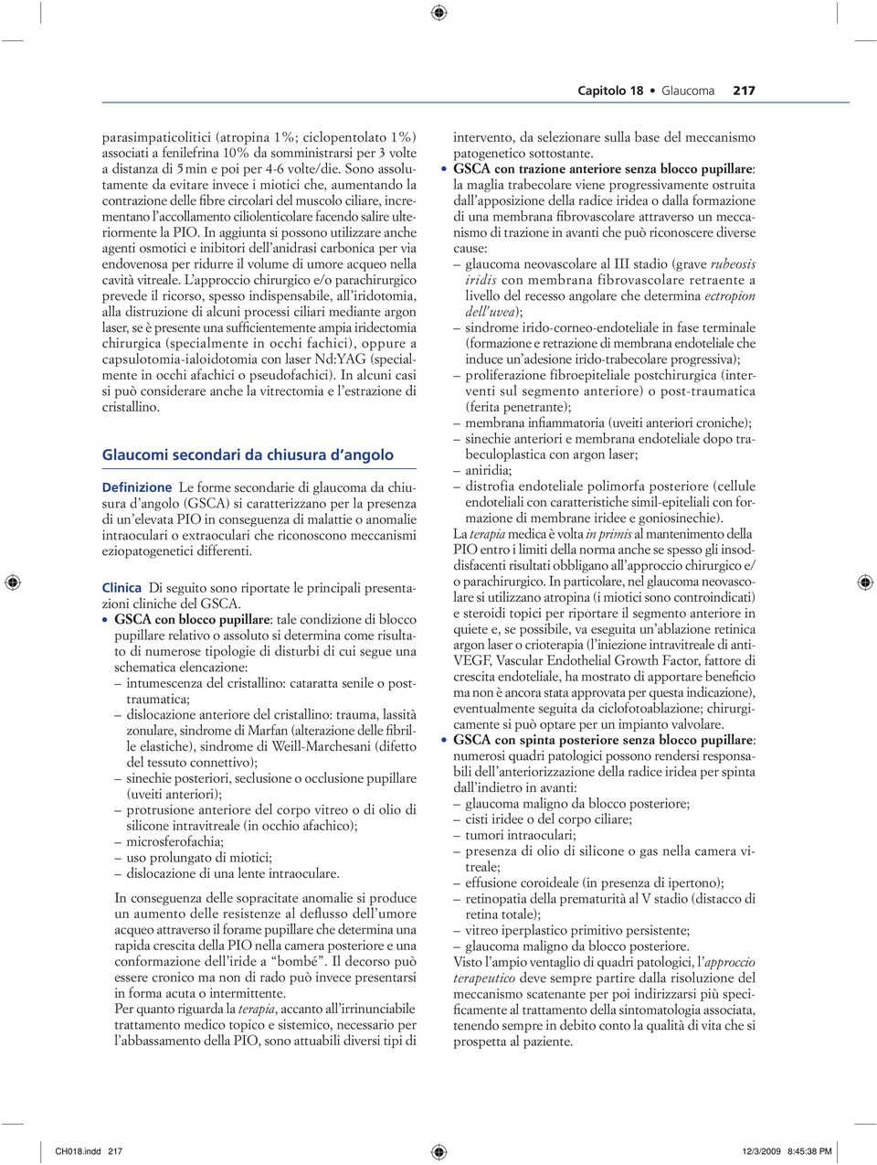 PIO. In aggiunta si possono utilizzare anche agenti osmotici e inibitori dell anidrasi carbonica per via endovenosa per ridurre il volume di umore acqueo nella cavit à vitreale.