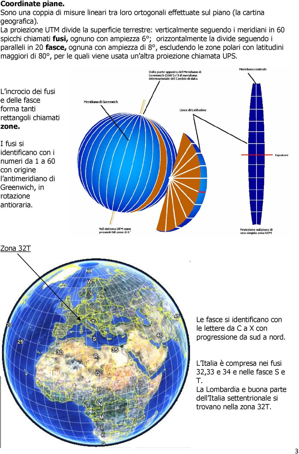 ognuna con ampiezza di 8, escludendo le zone polari con latitudini maggiori di 80, per le quali viene usata un altra proiezione chiamata UPS.