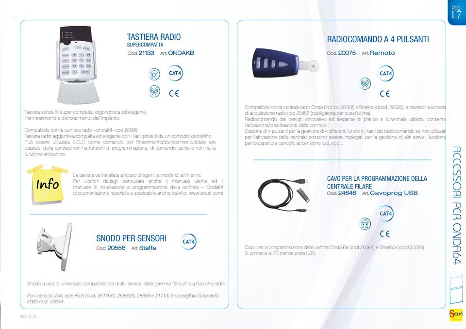 Può essere utilizzata solo come comando per l inserimento/disinserimento,totale e/o parziale, della centrale:non ha funzioni di programmazione, di comando uscite e non ha la funzione antipanico.