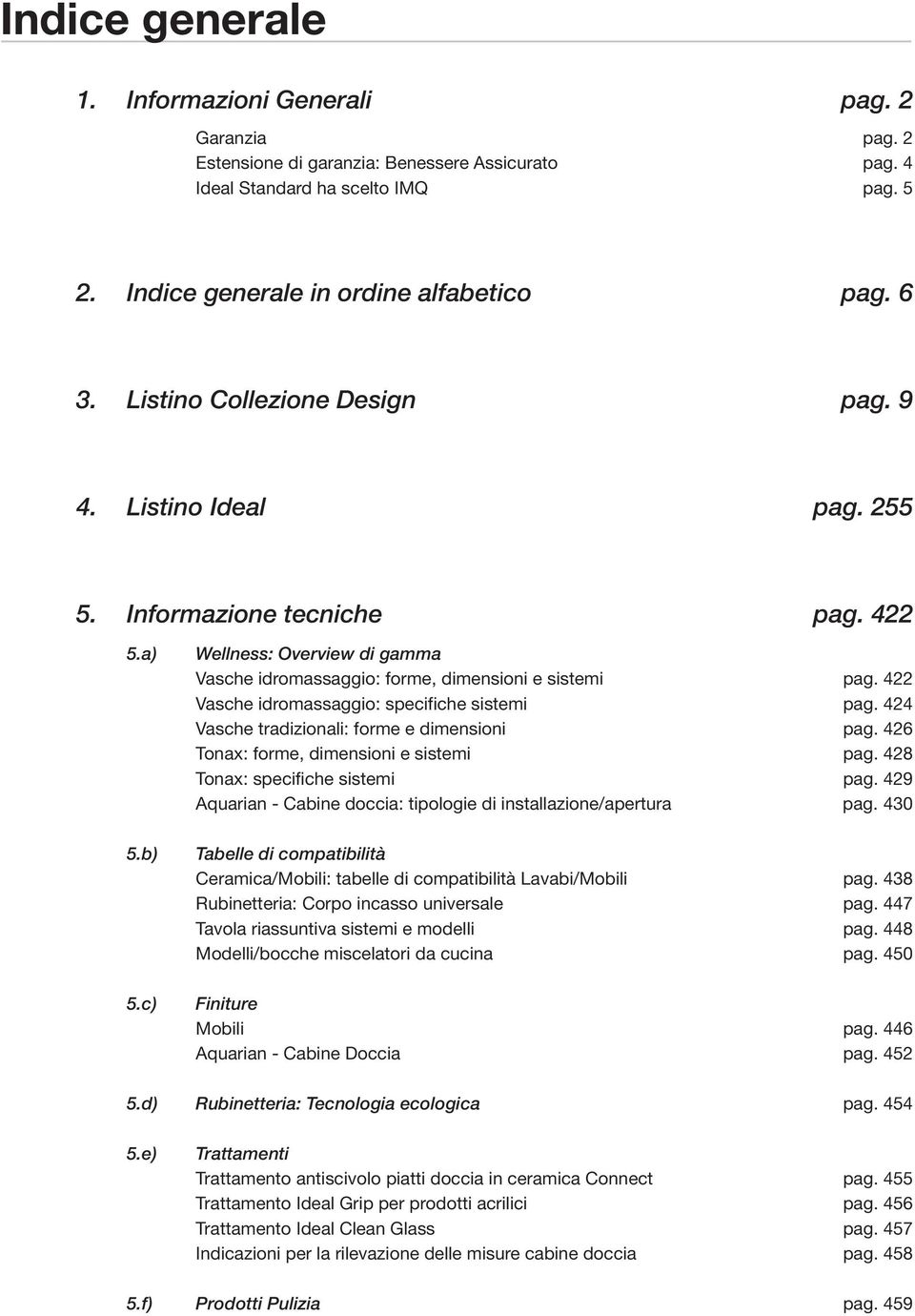 422 Vasche idromassaggio: specifiche sistemi pag. 424 Vasche tradizionali: forme e dimensioni pag. 426 Tonax: forme, dimensioni e sistemi pag. 428 Tonax: specifiche sistemi pag.