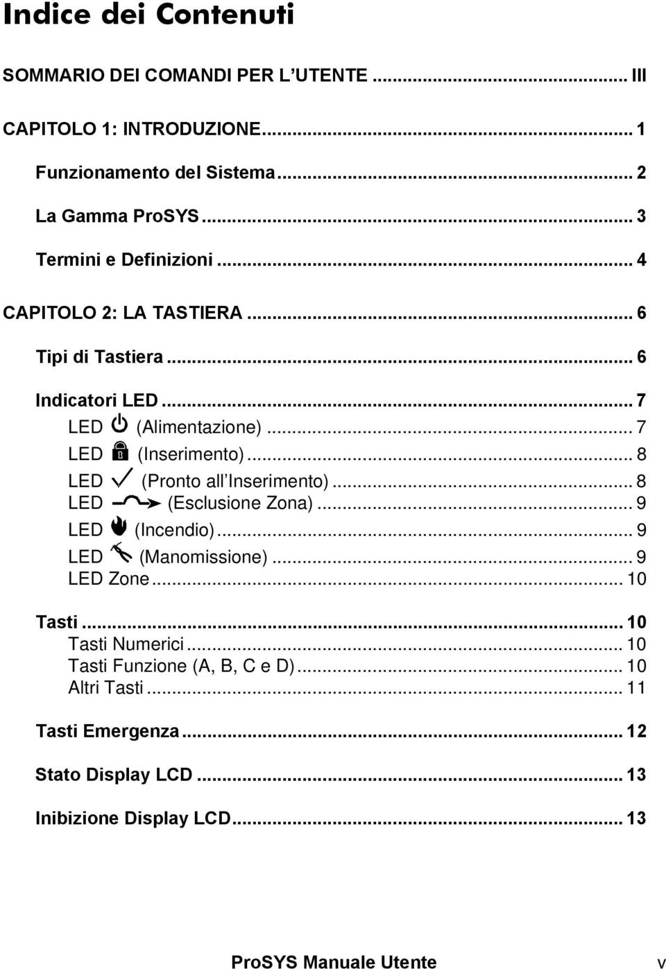 .. 8 LED (Pronto all Inserimento)... 8 LED (Esclusione Zona)... 9 LED (Incendio)... 9 LED (Manomissione)... 9 LED Zone... 10 Tasti.