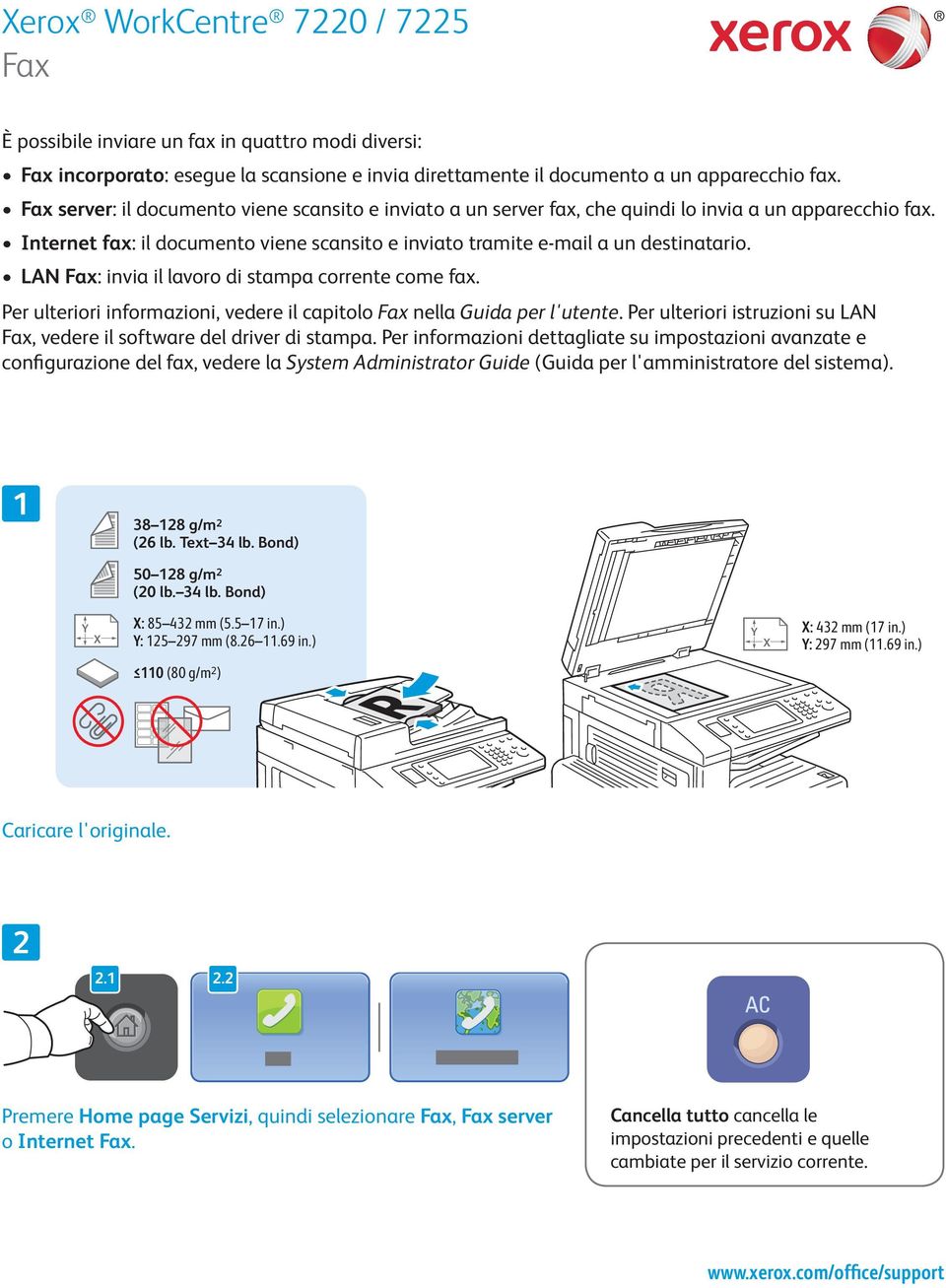 LAN Fax: invia il lavoro di stampa corrente come fax. Per ulteriori informazioni, vedere il capitolo Fax nella Guida per l'utente.