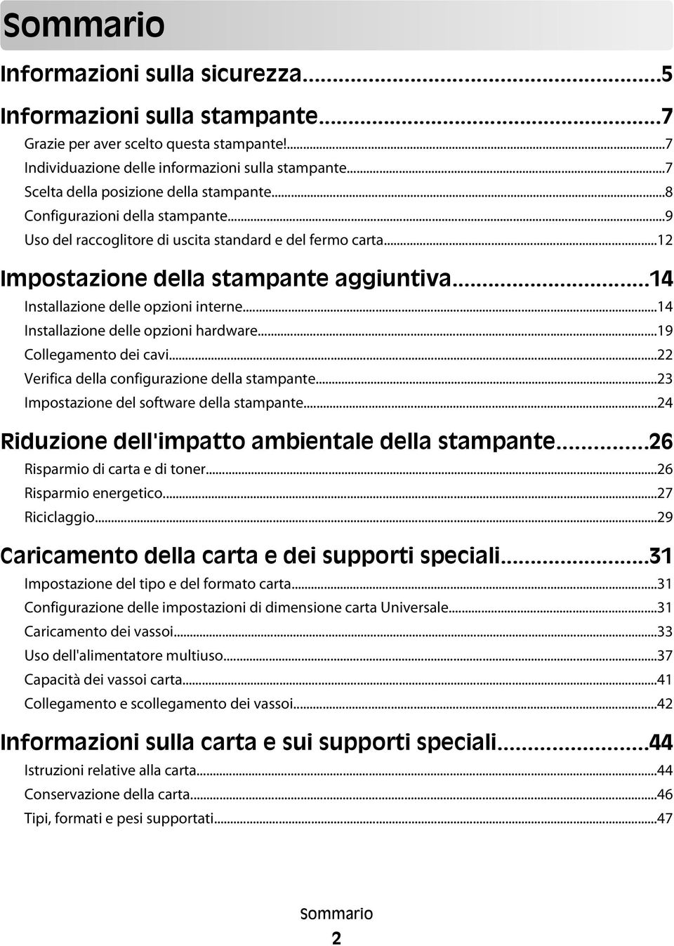 ..14 Installazione delle opzioni interne...14 Installazione delle opzioni hardware...19 Collegamento dei cavi...22 Verifica della configurazione della stampante.