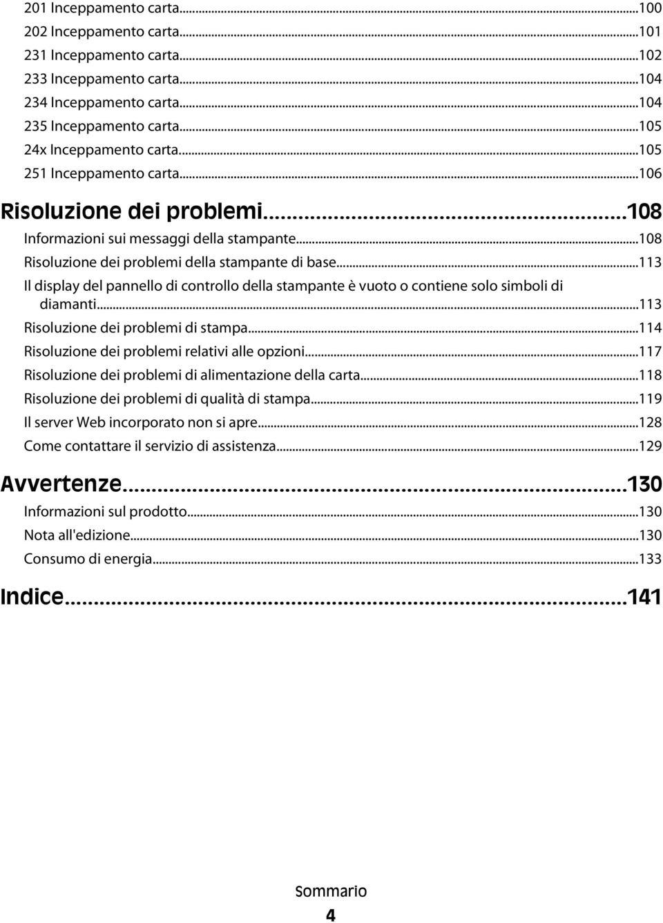 ..113 Il display del pannello di controllo della stampante è vuoto o contiene solo simboli di diamanti...113 Risoluzione dei problemi di stampa...114 Risoluzione dei problemi relativi alle opzioni.