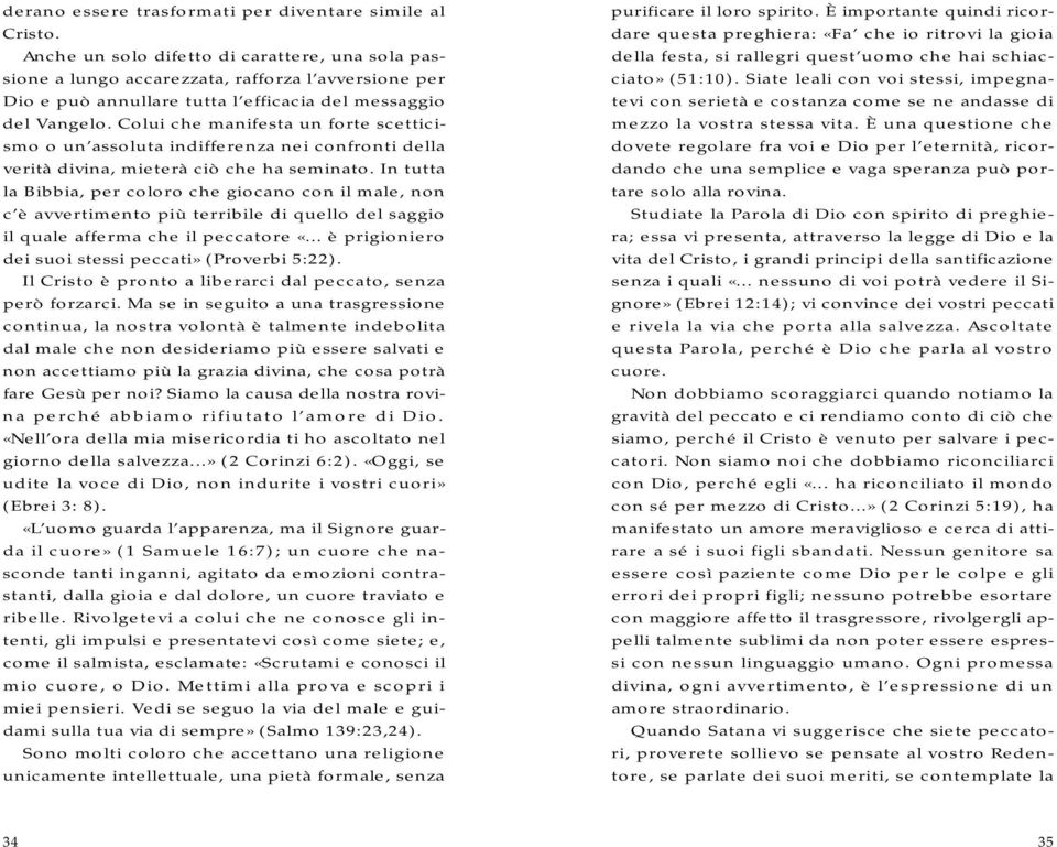 Colui che manifesta un forte scetticismo o un assoluta indifferenza nei confronti della verità divina, mieterà ciò che ha seminato.