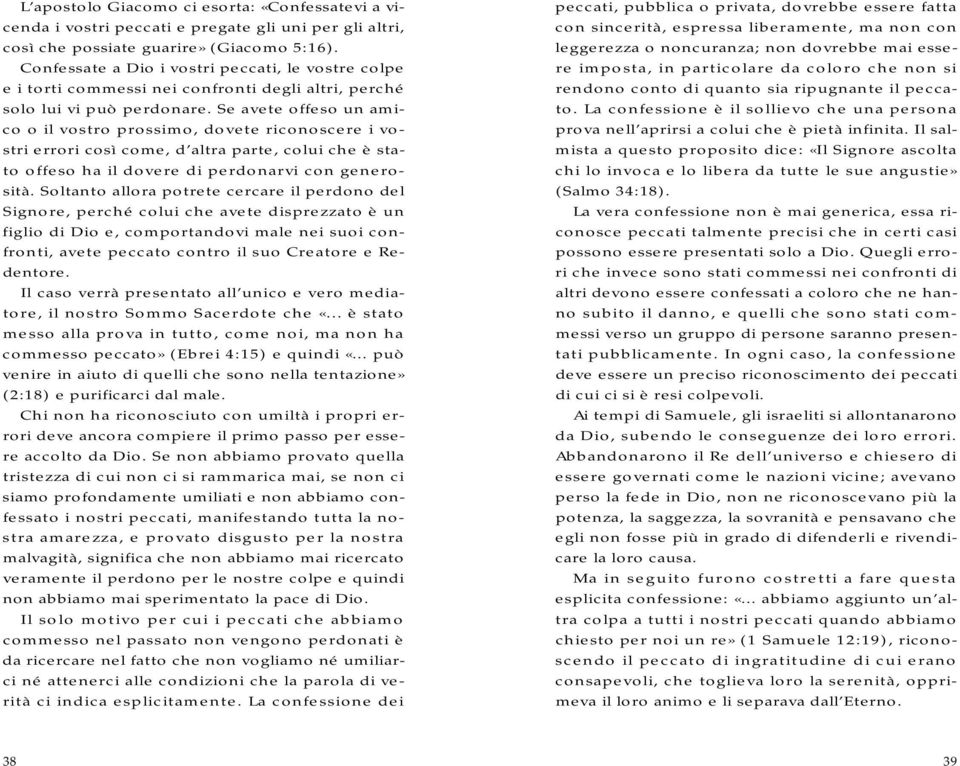 Se avete offeso un amico o il vostro prossimo, dovete riconoscere i vostri errori così come, d altra parte, colui che è stato offeso ha il dovere di perdonarvi con generosità.