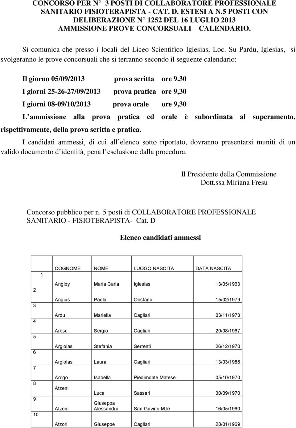 Su Pardu, Iglesias, si svolgeranno le prove concorsuali che si terranno secondo il seguente calendario: Il giorno 05/09/2013 prova scritta ore 9.