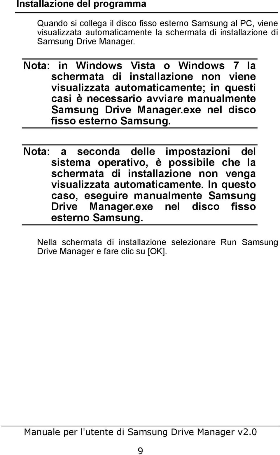 exe nel disco fisso esterno Samsung. Nota: a seconda delle impostazioni del sistema operativo, è possibile che la schermata di installazione non venga visualizzata automaticamente.