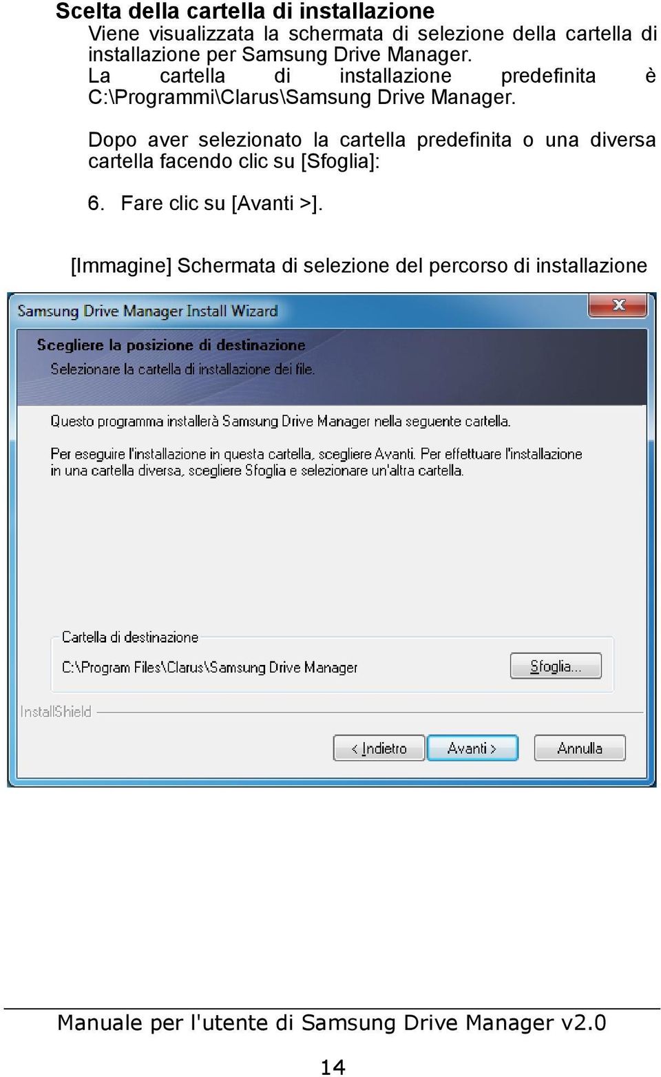 La cartella di installazione predefinita è C:\Programmi\Clarus\Samsung Drive Manager.
