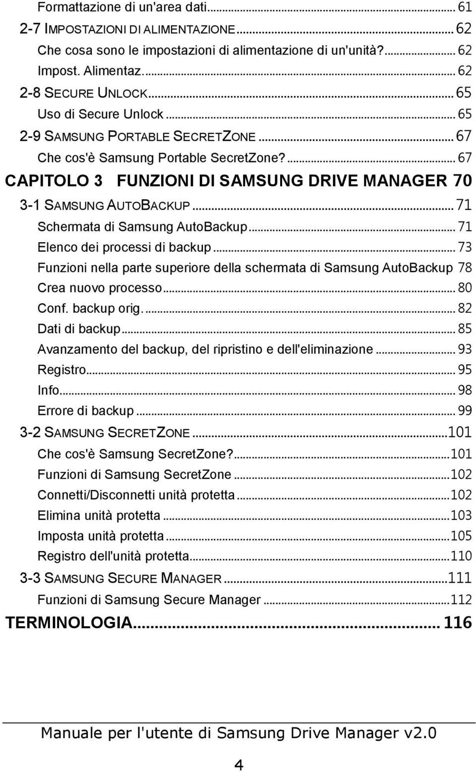 .. 71 Schermata di Samsung AutoBackup... 71 Elenco dei processi di backup... 73 Funzioni nella parte superiore della schermata di Samsung AutoBackup 78 Crea nuovo processo... 80 Conf. backup orig.