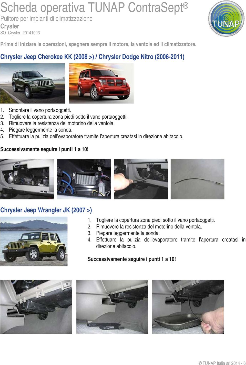 Effettuare la pulizia dell evaporatore tramite l apertura creatasi in direzione abitacolo. Chrysler Jeep Wrangler JK (2007 >) 1.