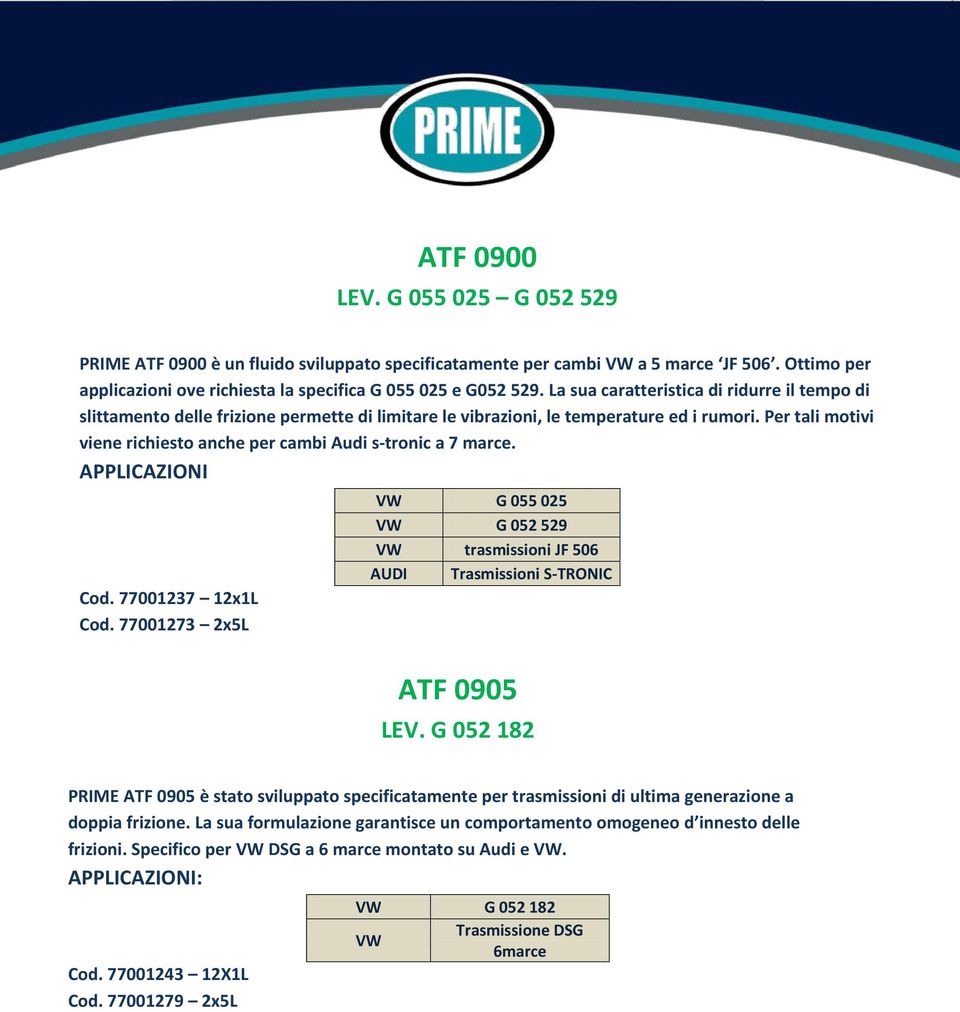 Per tali motivi viene richiesto anche per cambi Audi s-tronic a 7 marce. APPLICAZIONI VW G 055 025 VW G 052 529 VW trasmissioni JF 506 AUDI Trasmissioni S-TRONIC Cod. 77001237 12x1L Cod.