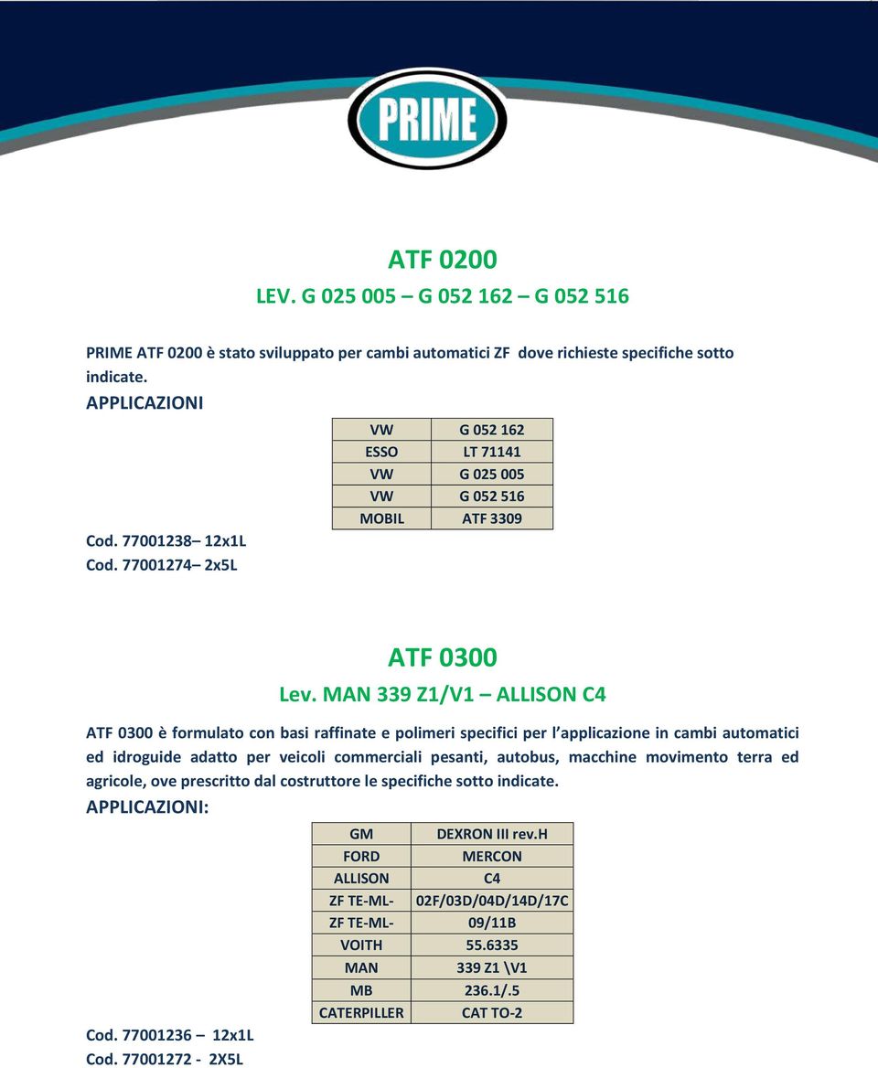 MAN 339 Z1/V1 ALLISON C4 ATF 0300 è formulato con basi raffinate e polimeri specifici per l applicazione in cambi automatici ed idroguide adatto per veicoli commerciali pesanti, autobus,