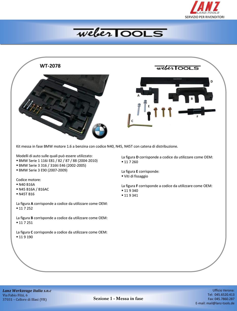 N40 B16A N45 B16A / B16AC N45T B16 La figura D corrisponde a codice da utilizzare come OEM: 11 7 260 La figura E corrisponde: Viti di fissaggio La figura F corrisponde a codice da