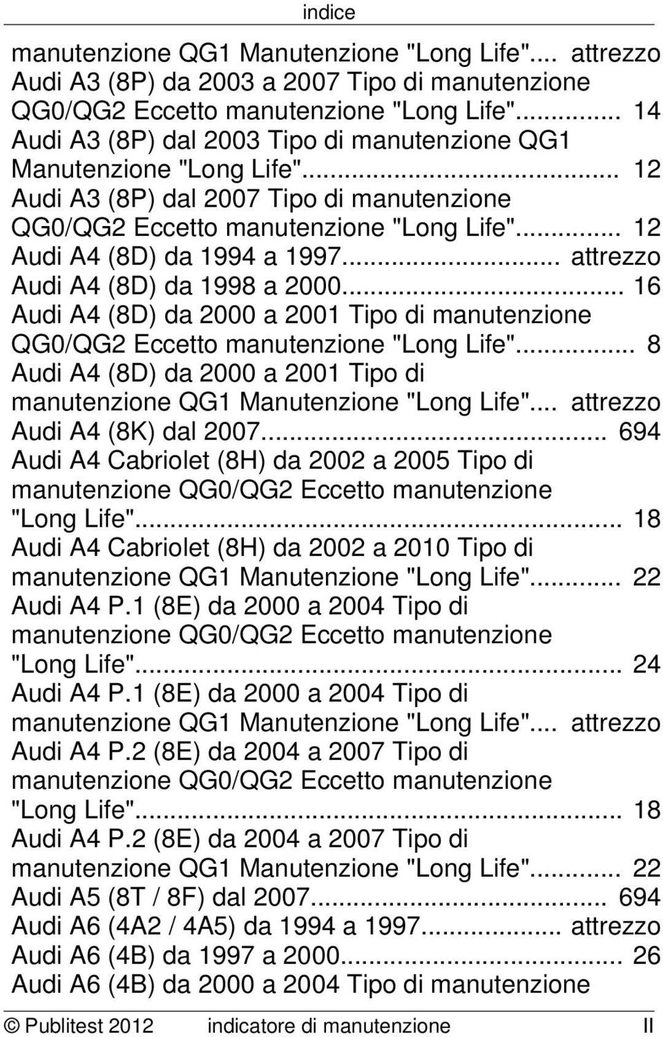 .. attrezzo Audi A4 (8D) da 1998 a 2000... 16 Audi A4 (8D) da 2000 a 2001 Tipo di manutenzione QG0/QG2 Eccetto manutenzione "Long Life".