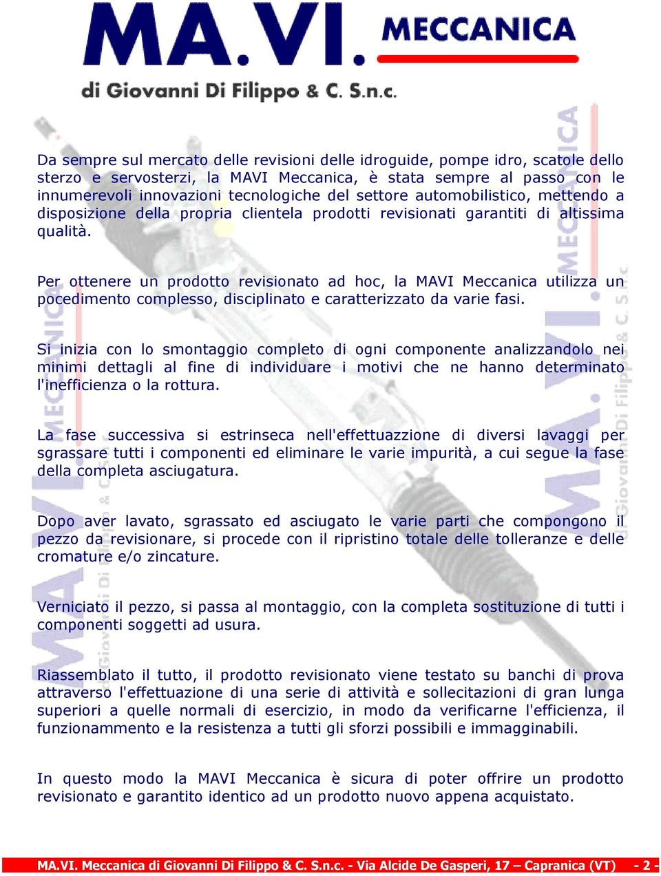 Per ottenere un prodotto revisionato ad hoc, la MAVI Meccanica utilizza un pocedimento complesso, disciplinato e caratterizzato da varie fasi.