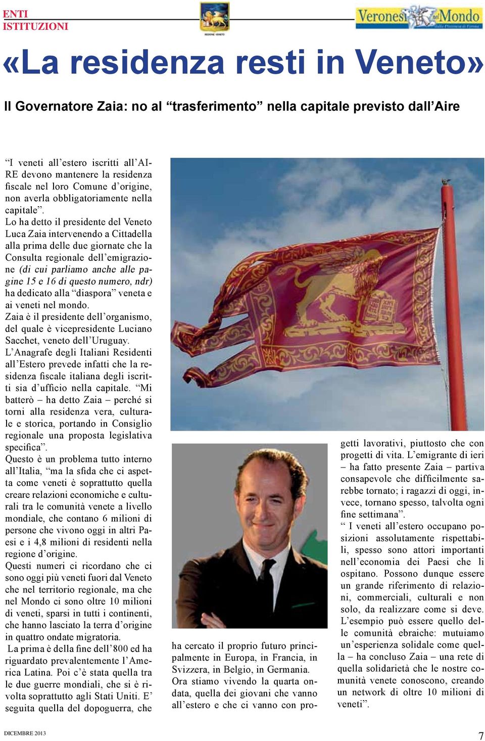 Lo ha detto il presidente del Veneto Luca Zaia intervenendo a Cittadella alla prima delle due giornate che la Consulta regionale dell emigrazione (di cui parliamo anche alle pagine 15 e 16 di questo