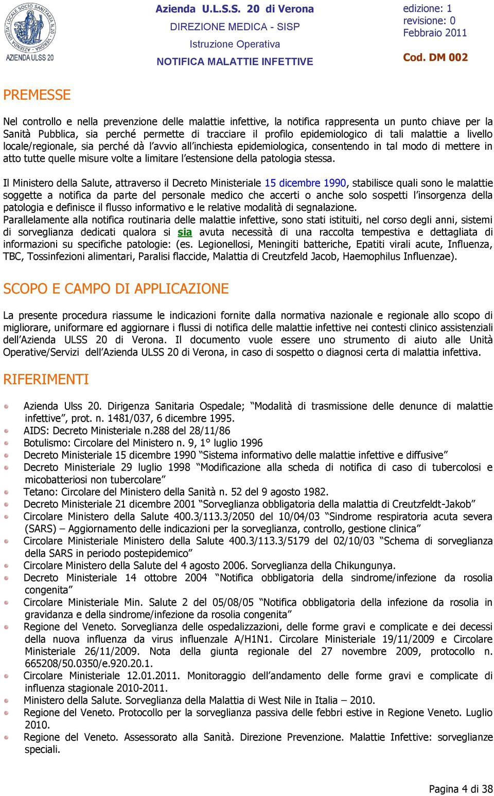 di tali malattie a livello locale/regionale, sia perché dà l avvio all inchiesta epidemiologica, consentendo in tal modo di mettere in atto tutte quelle misure volte a limitare l estensione della