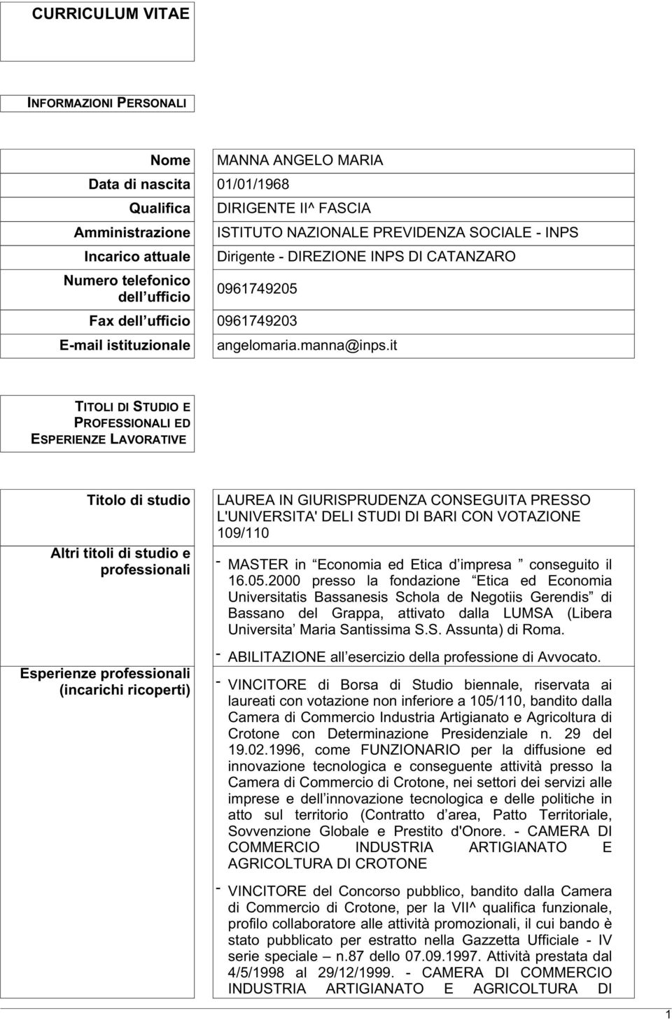 it TITOLI DI STUDIO E PROFESSIONALI ED ESPERIENZE LAVORATIVE Titolo di studio Altri titoli di studio e professionali Esperienze professionali (incarichi ricoperti) LAUREA IN GIURISPRUDENZA CONSEGUITA