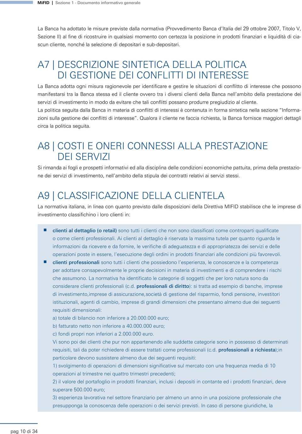 A7 DESCRIZIONE SINTETICA DELLA POLITICA DI GESTIONE DEI CONFLITTI DI INTERESSE La Baca adotta ogi misura ragioevole per idetificare e gestire le situazioi di coflitto di iteresse che possoo