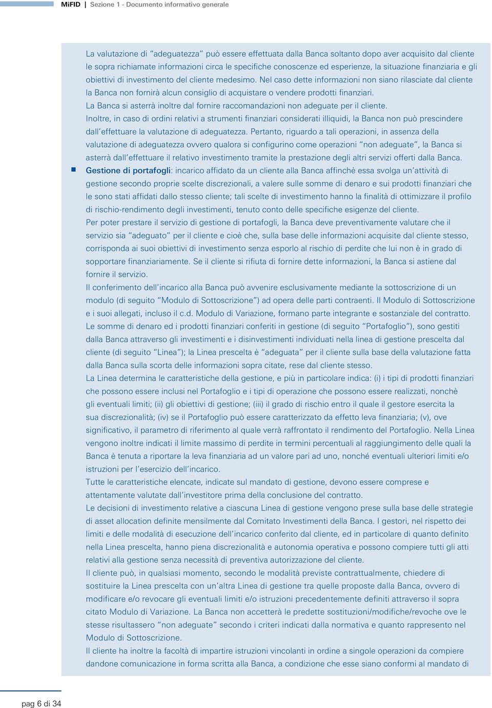 Nel caso dette iformazioi o siao rilasciate dal cliete la Baca o forirà alcu cosiglio di acquistare o vedere prodotti fiaziari.