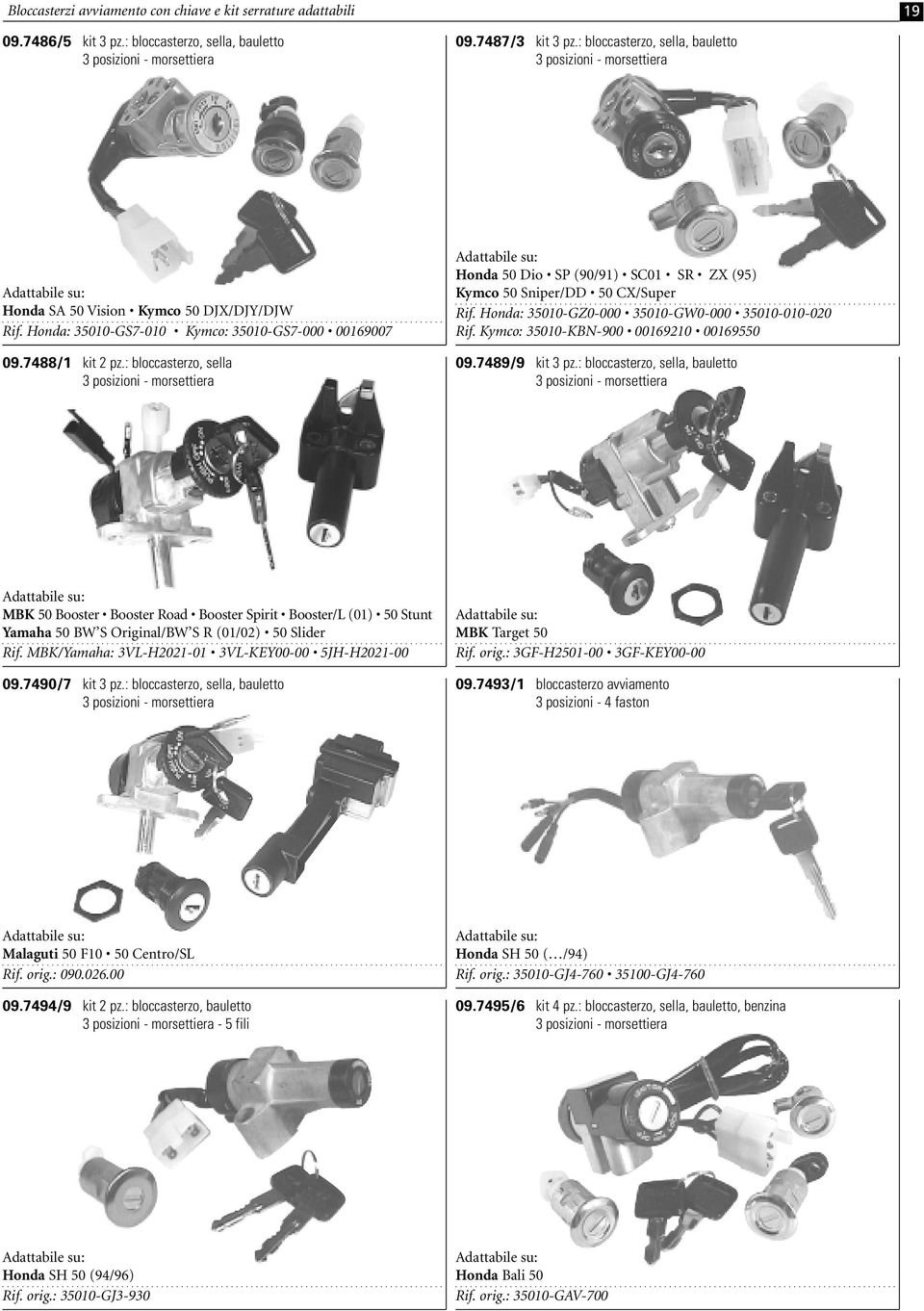 : bloccasterzo, sella 3 posizioni - morsettiera Honda 50 Dio SP (90/91) SC01 SR ZX (95) Kymco 50 Sniper/DD 50 CX/Super Rif. Honda: 35010-GZ0-000 35010-GW0-000 35010-010-020 Rif.