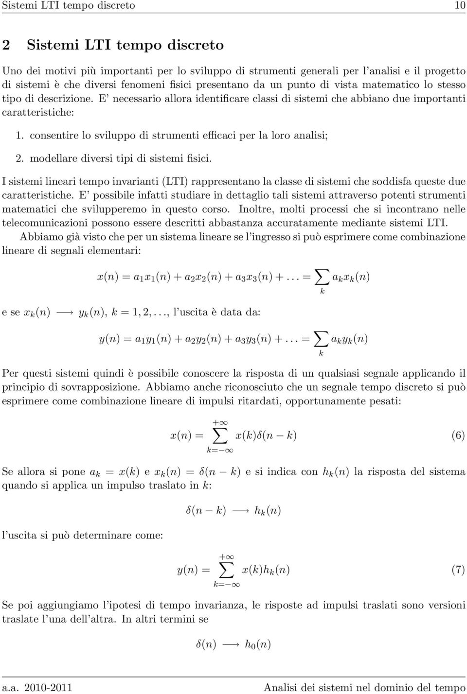 consentire lo sviluppo di strumenti efficaci per la loro analisi;. modellare diversi tipi di sistemi fisici.