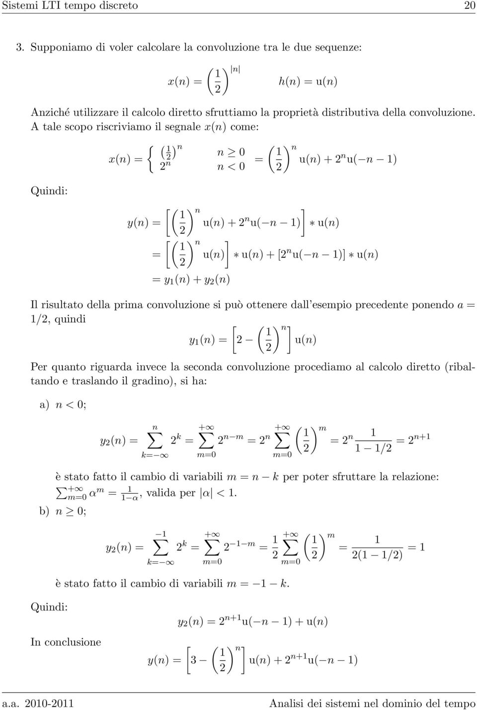 A tale scopo riscriviamo il segnale x(n) come: { ( 1 ) n ( ) x(n) = n 0 1 n n n < 0 = u(n) + n u( n 1) Quindi: [( ) 1 n u(n) + n u( n 1)] u(n) [( ) 1 n = u(n)] u(n) + [ n u( n 1)] u(n) = y 1 (n) + y