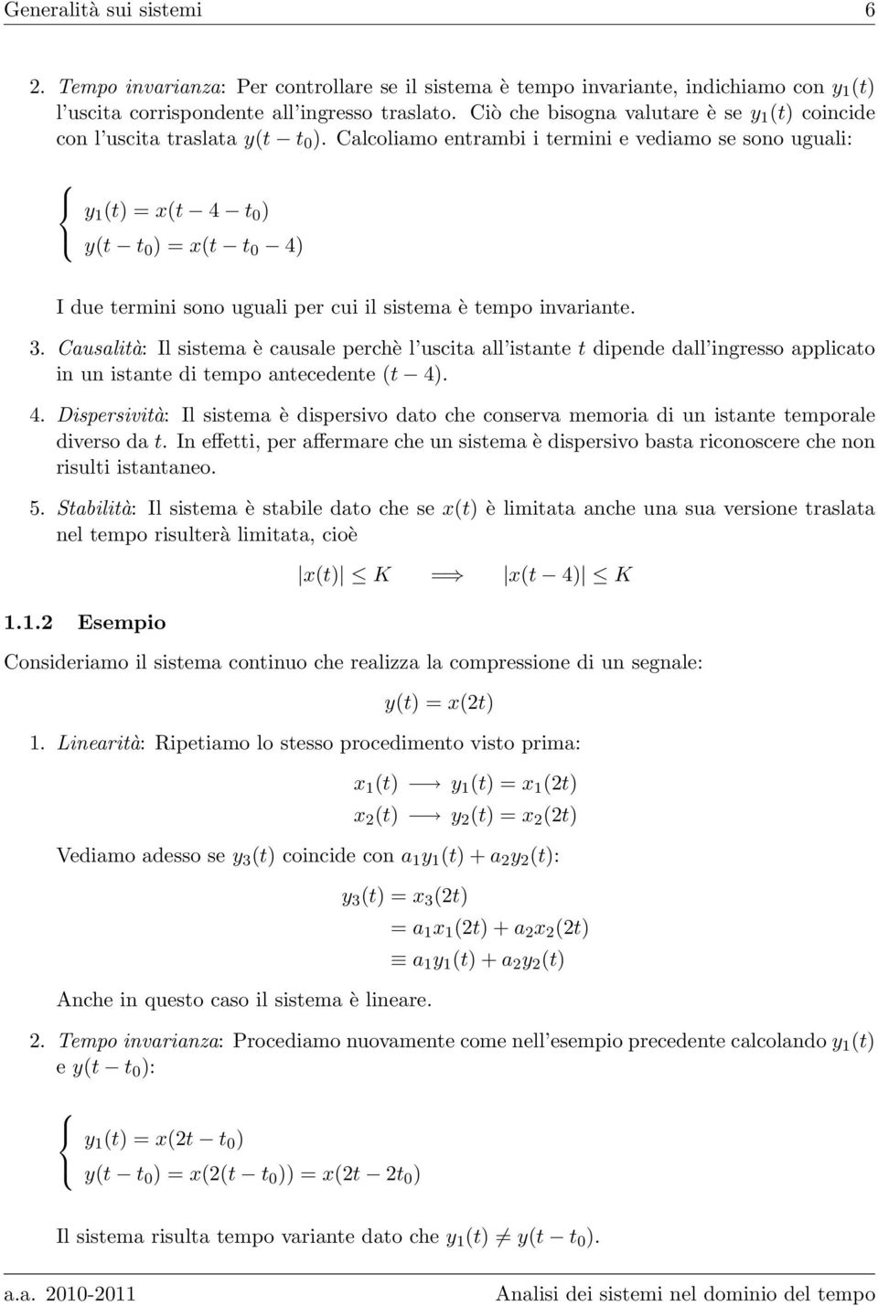 Calcoliamo entrambi i termini e vediamo se sono uguali: y 1 (t) = x(t 4 t 0 ) y(t t 0 ) = x(t t 0 4) I due termini sono uguali per cui il sistema è tempo invariante. 3.