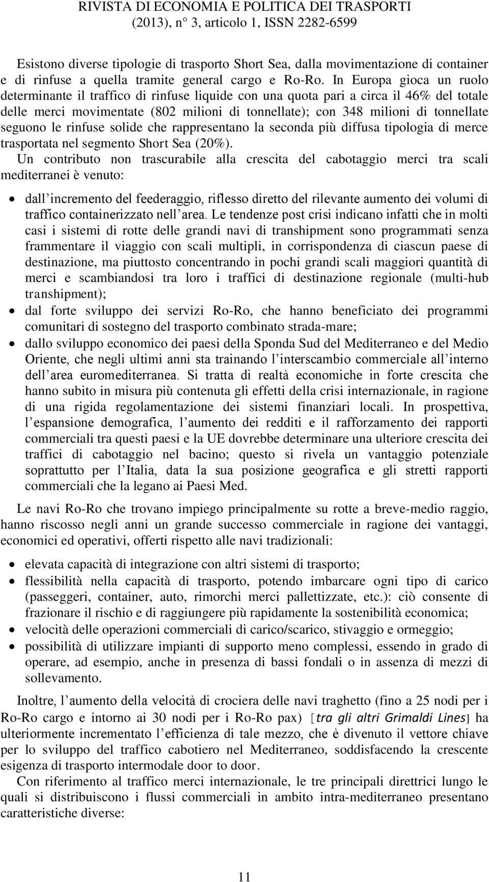 seguono le rinfuse solide che rappresentano la seconda più diffusa tipologia di merce trasportata nel segmento Short Sea (20%).