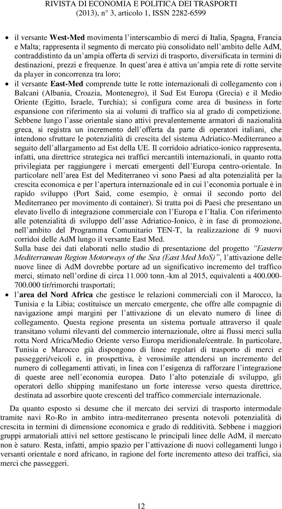 In quest area è attiva un ampia rete di rotte servite da player in concorrenza tra loro; il versante East-Med comprende tutte le rotte internazionali di collegamento con i Balcani (Albania, Croazia,