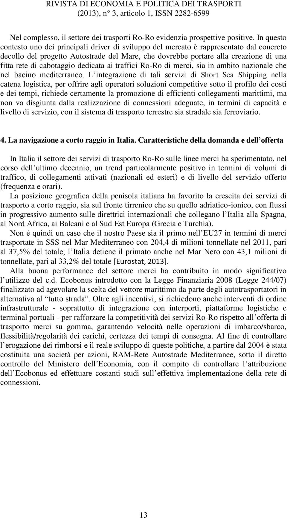 cabotaggio dedicata ai traffici Ro-Ro di merci, sia in ambito nazionale che nel bacino mediterraneo.