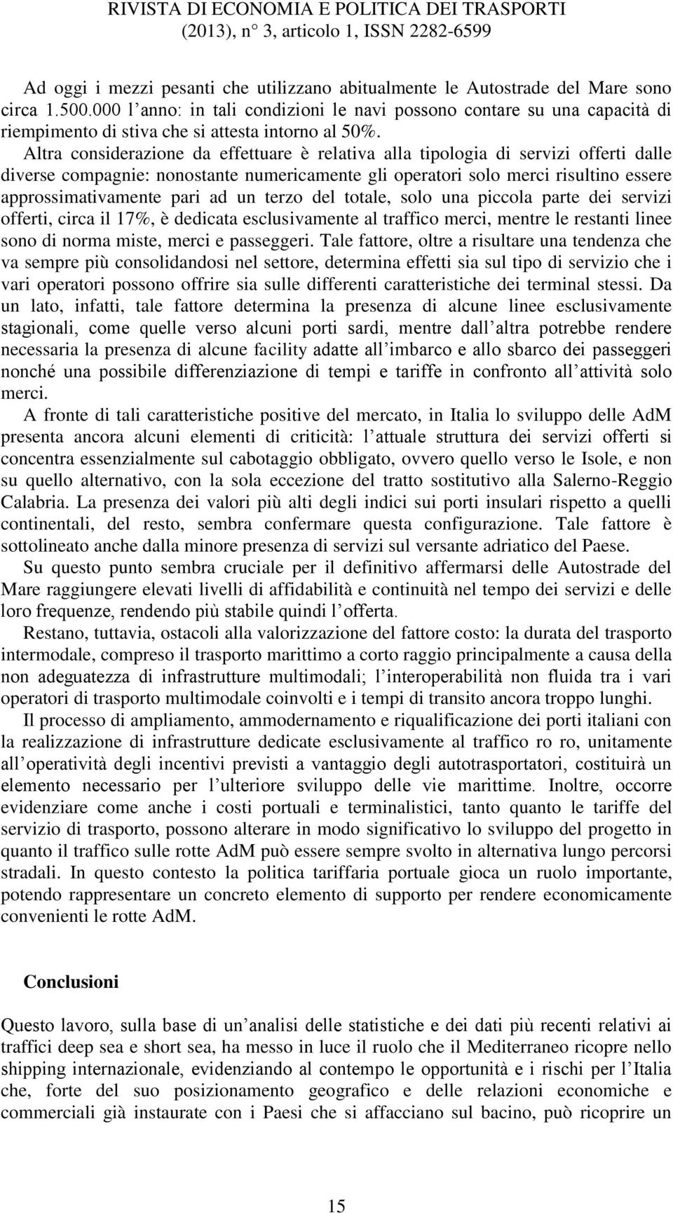 Altra considerazione da effettuare è relativa alla tipologia di servizi offerti dalle diverse compagnie: nonostante numericamente gli operatori solo merci risultino essere approssimativamente pari ad