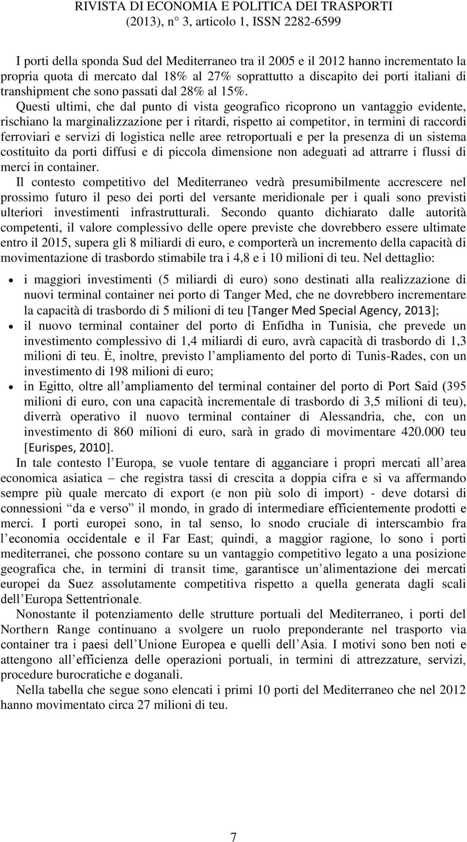 Questi ultimi, che dal punto di vista geografico ricoprono un vantaggio evidente, rischiano la marginalizzazione per i ritardi, rispetto ai competitor, in termini di raccordi ferroviari e servizi di