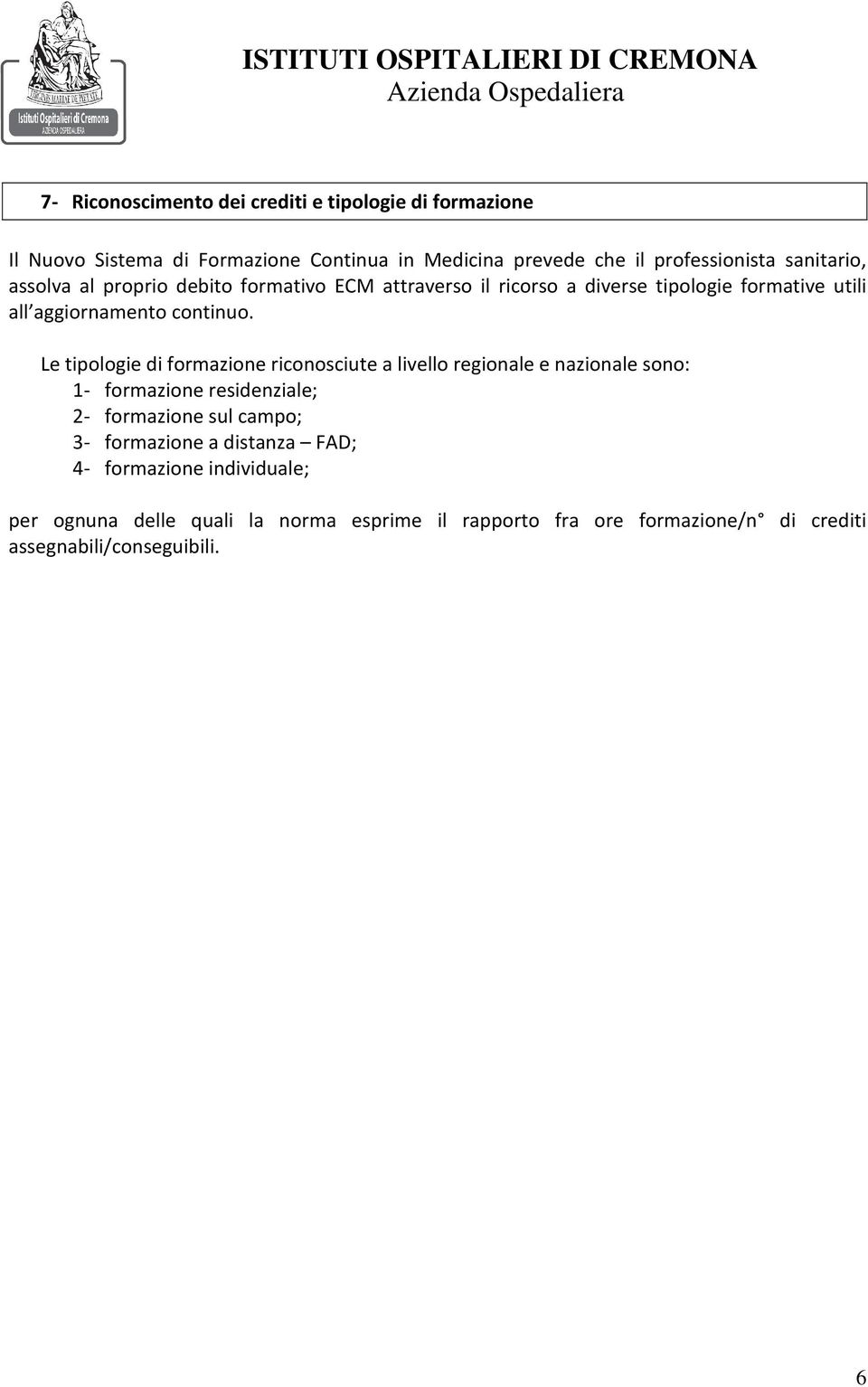 Le tipologie di formazione riconosciute a livello regionale e nazionale sono: 1- formazione residenziale; 2- formazione sul campo; 3-