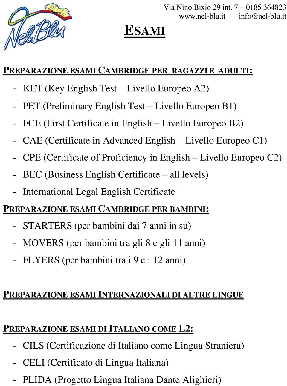 Legal English Certificate PREPARAZIONE ESAMI CAMBRIDGE PER BAMBINI: - STARTERS (per bambini dai 7 anni in su) - MOVERS (per bambini tra gli 8 e gli 11 anni) - FLYERS (per bambini tra i 9 e i 12 anni)