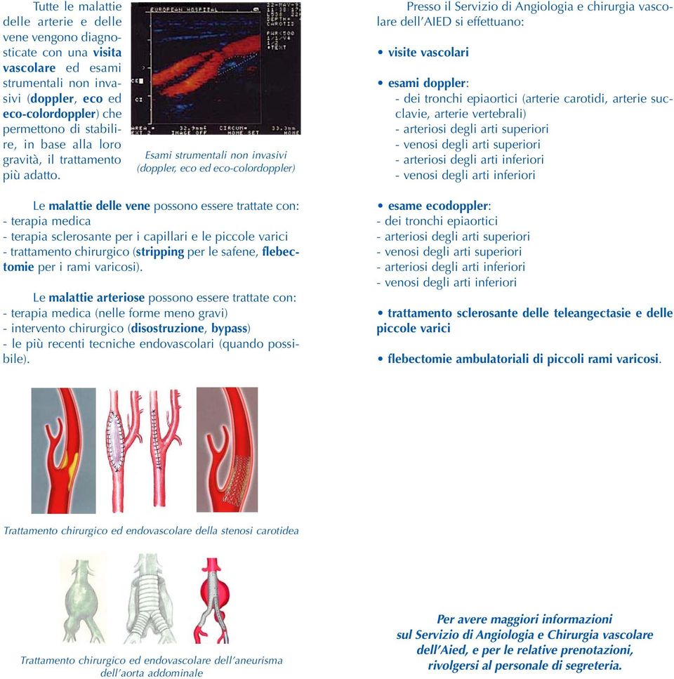 Esami strumentali non invasivi (doppler, eco ed eco-colordoppler) Presso il Servizio di Angiologia e chirurgia vascolare dell AIED si effettuano: visite vascolari esami doppler: - dei tronchi