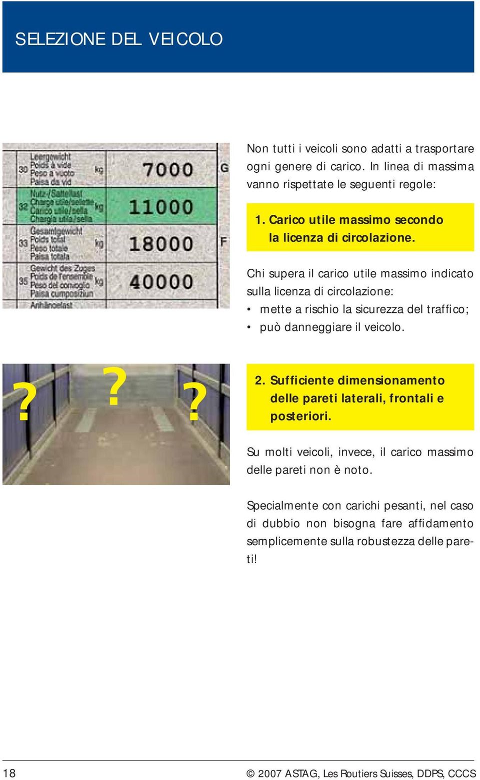 Chi supera il carico utile massimo indicato sulla licenza di circolazione: mette a rischio la sicurezza del traffico; può danneggiare il veicolo.??? 2.