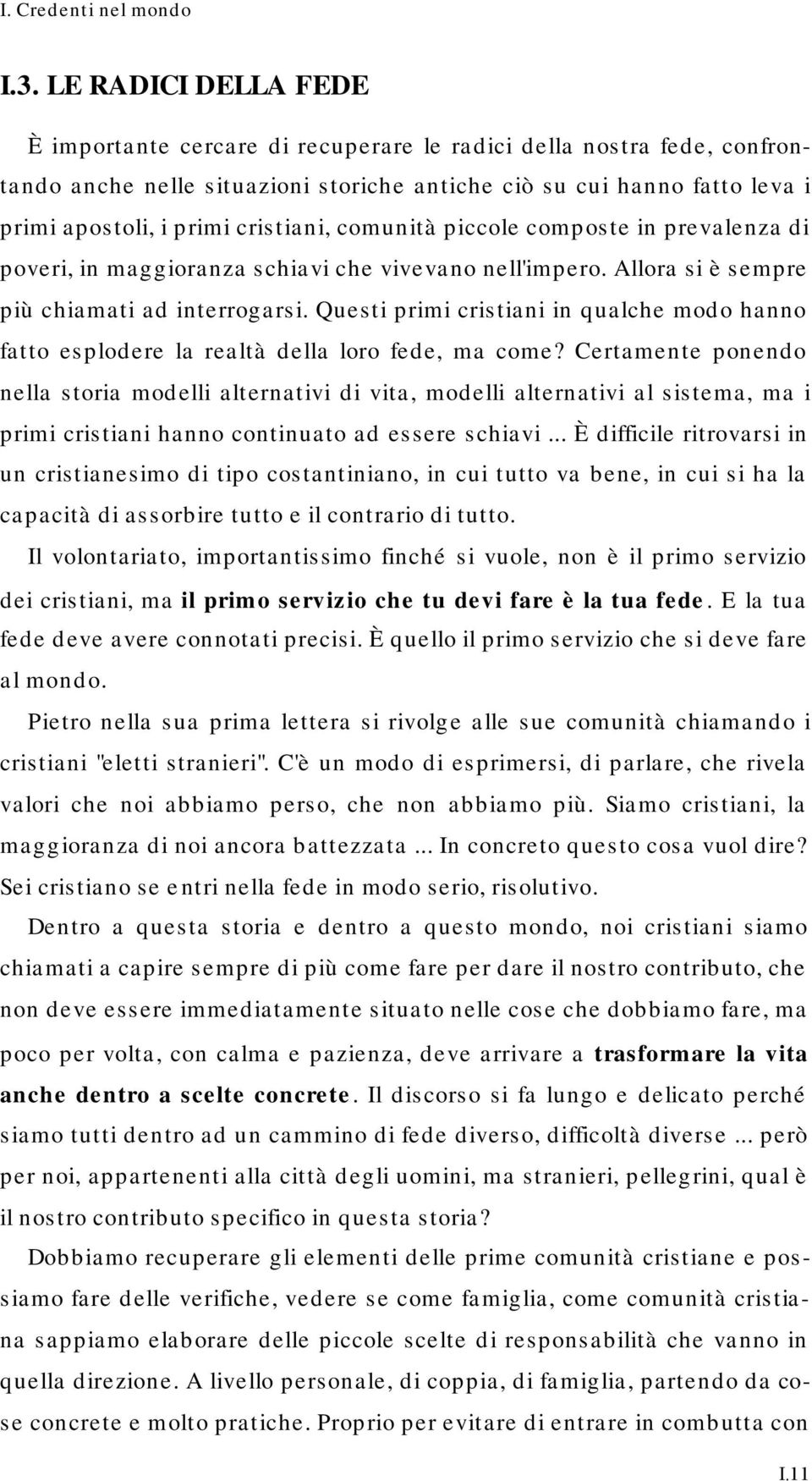 cristiani, comunità piccole composte in prevalenza di poveri, in maggioranza schiavi che vivevano nell'impero. Allora si è sempre più chiamati ad interrogarsi.