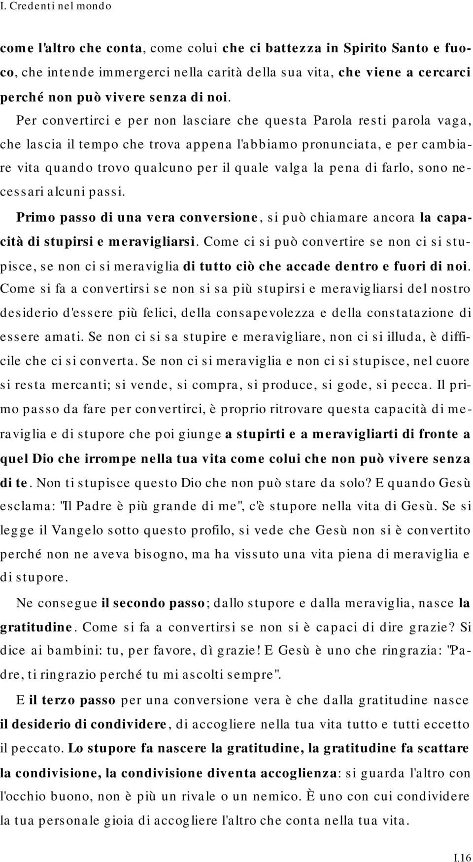 Per convertirci e per non lasciare che questa Parola resti parola vaga, che lascia il tempo che trova appena l'abbiamo pronunciata, e per cambiare vita quando trovo qualcuno per il quale valga la