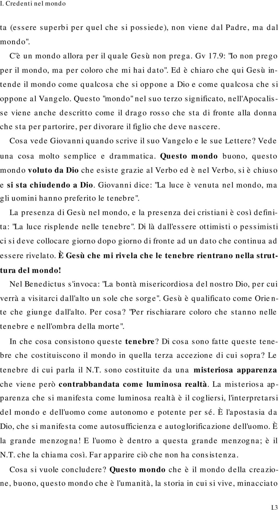 Questo "mondo" nel suo terzo significato, nell'apocalisse viene anche descritto come il drago rosso che sta di fronte alla donna che sta per partorire, per divorare il figlio che deve nascere.