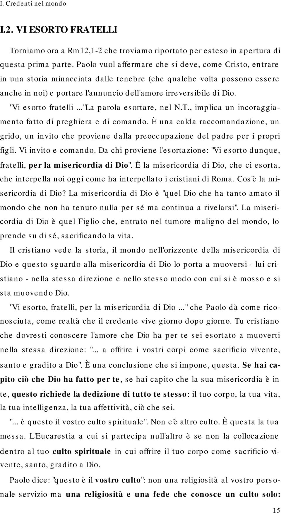 "Vi esorto fratelli..."la parola esortare, nel N.T., implica un incoraggiamento fatto di preghiera e di comando.