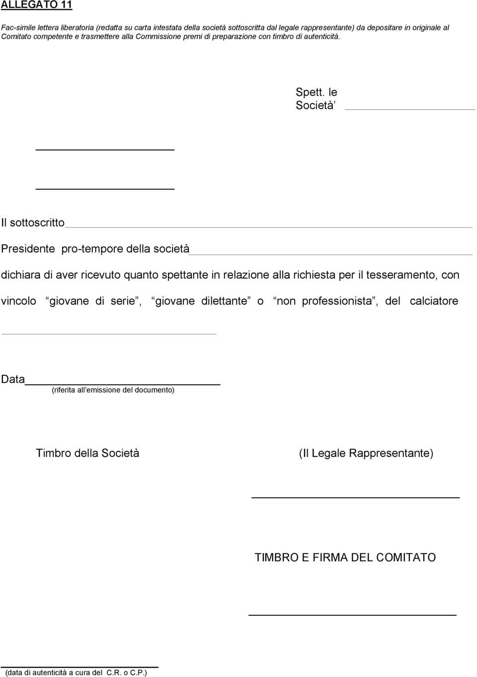 le Società Il sottoscritto Presidente pro-tempore della società dichiara di aver ricevuto quanto spettante in relazione alla richiesta per il tesseramento, con