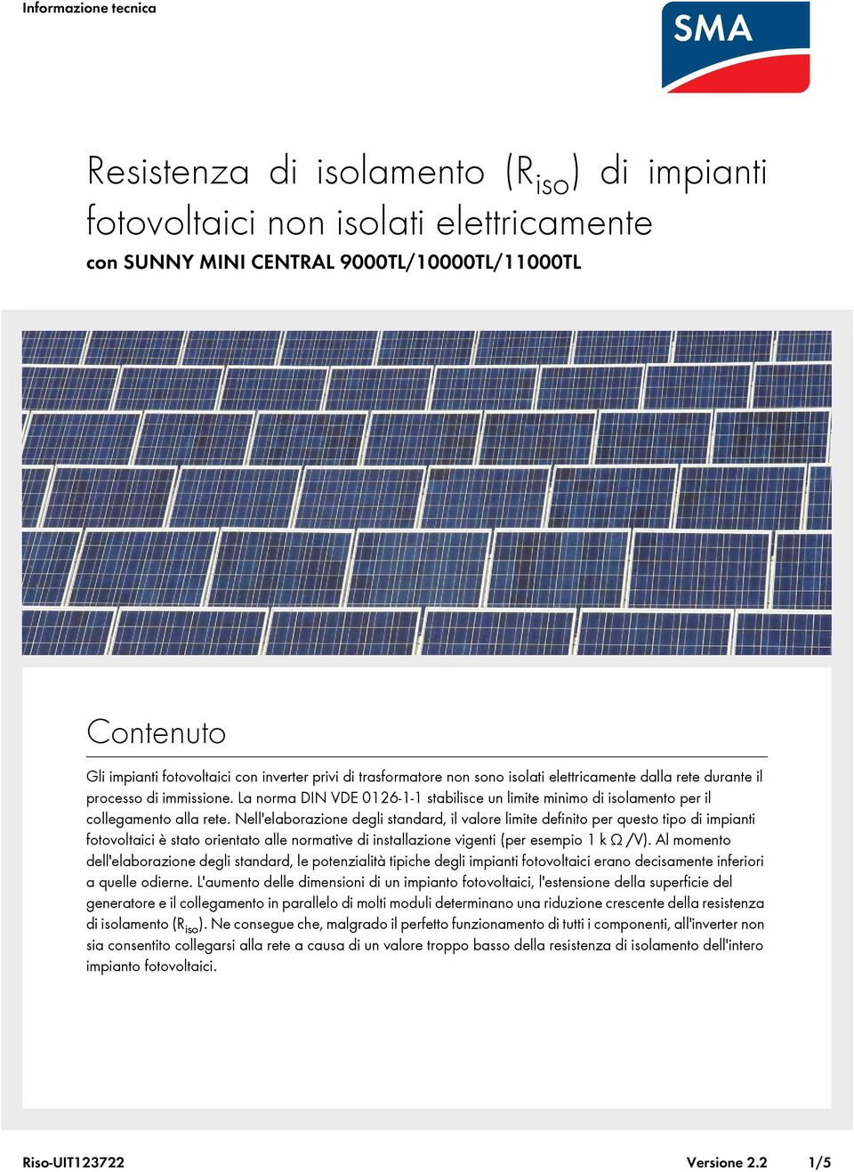 Nell'elaborazione degli standard, il valore limite definito per questo tipo di impianti fotovoltaici è stato orientato alle normative di installazione vigenti (per esempio 1 k Ω /V).
